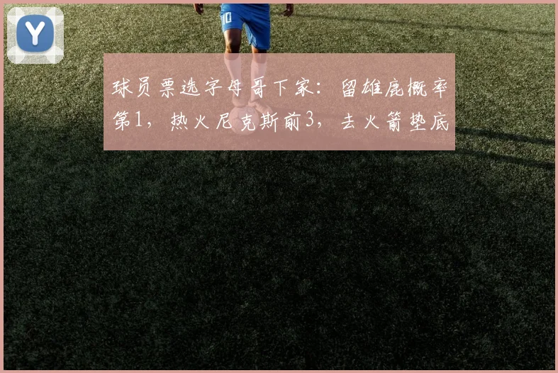 球员票选字母哥下家：留雄鹿概率第1，热火尼克斯前3，去火箭垫底