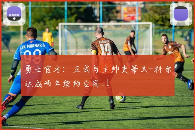 勇士官方：正式与主帅史蒂夫-科尔达成两年续约合同_1