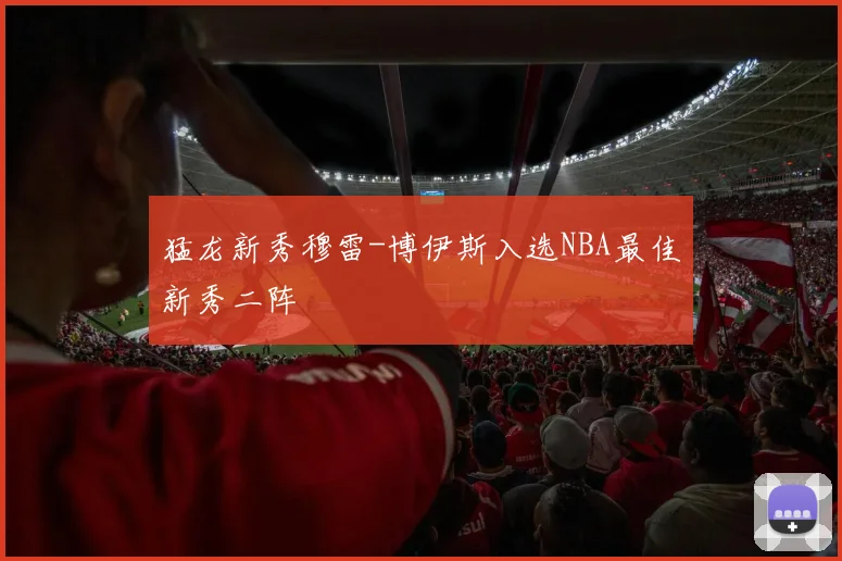 猛龙新秀穆雷-博伊斯入选NBA最佳新秀二阵