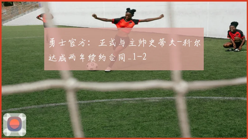 勇士官方：正式与主帅史蒂夫-科尔达成两年续约合同_1