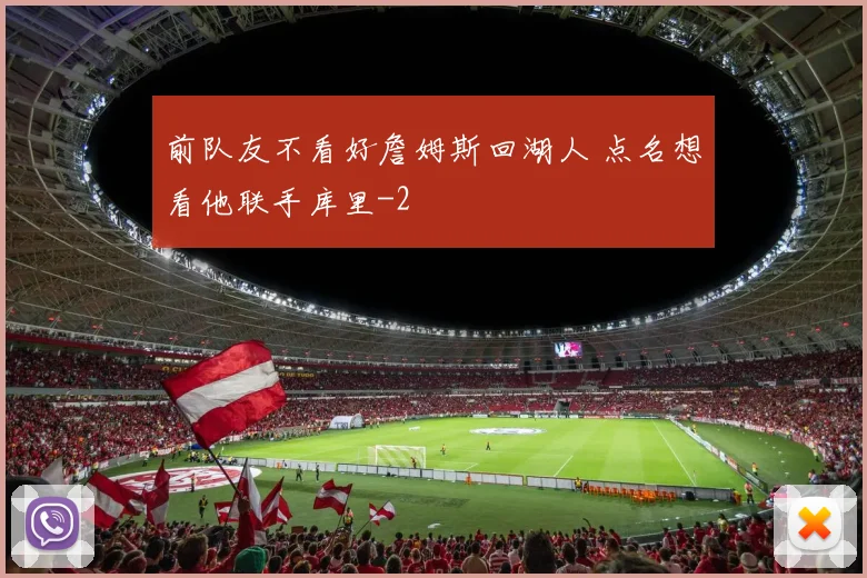 前队友不看好詹姆斯回湖人 点名想看他联手库里