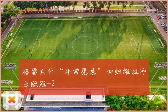 格雷利什“非常愿意”回归维拉冲击欧冠