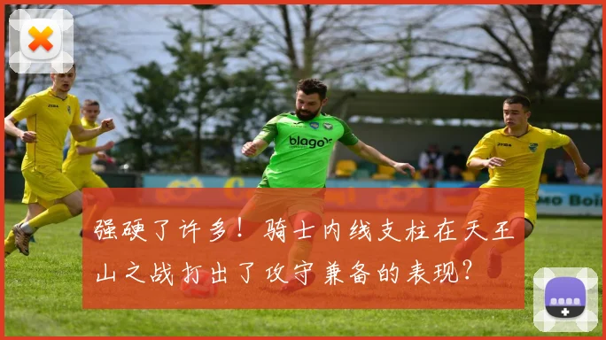 强硬了许多！骑士内线支柱在天王山之战打出了攻守兼备的表现？