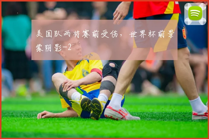 美国队两将赛前受伤，世界杯前景蒙阴影